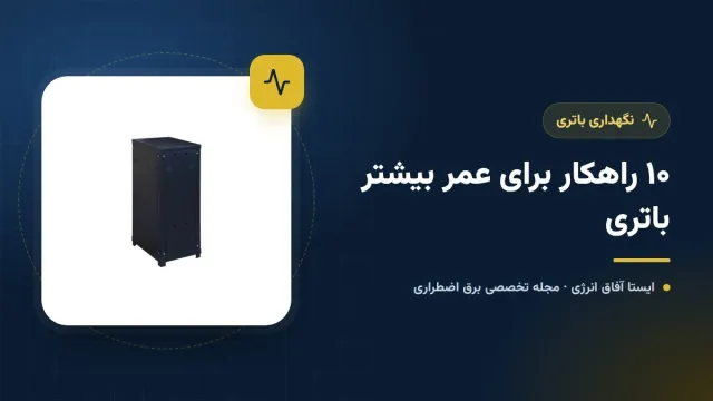 افزایش عمر باتری یو پی اس؛ ۱۰ راهکار عملی برای نگهداری بهتر باتری‌ها